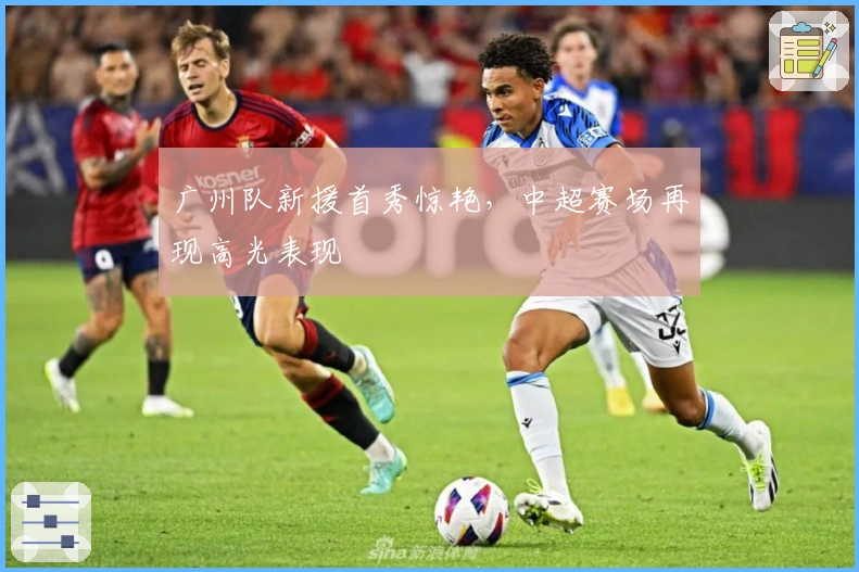 广州队新援首秀惊艳,中超赛场再现高光表现